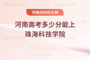 2025年珠?？萍紝W(xué)院河南高考錄取分?jǐn)?shù)線預(yù)測(cè)及近三年數(shù)據(jù)匯總