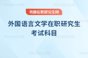 外國語言文學(xué)在職研究生考哪些科目