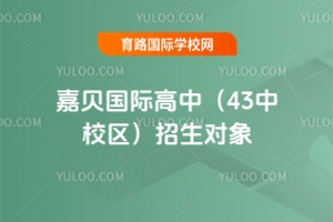 嘉貝國(guó)際高中(43中校區(qū))招生對(duì)象