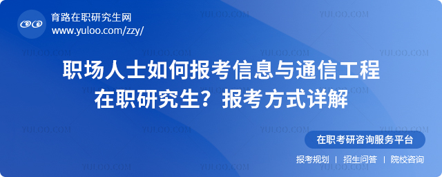 職場(chǎng)人士如何報(bào)考信息與通信工程在職研究生?報(bào)考方式詳解.jpg