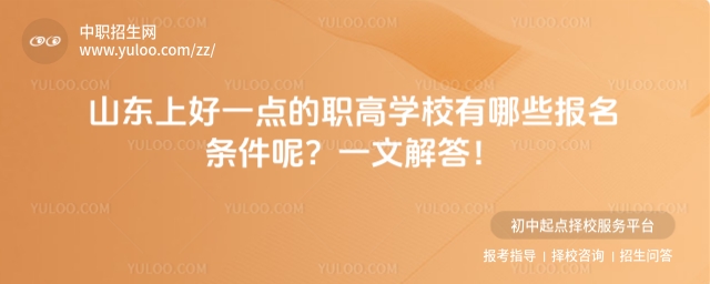 山東上好一點的職高學(xué)校有哪些報名條件呢？一文解答！
