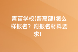 青苗學校(普高部)怎么樣報名？附報名材料要求！