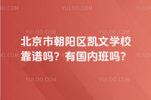 北京市朝陽區(qū)凱文學(xué)?？孔V嗎？有國內(nèi)班嗎？