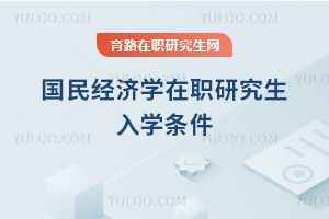 國民經(jīng)濟(jì)學(xué)在職研究生入學(xué)條件