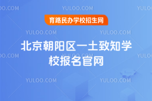 北京朝陽(yáng)區(qū)一土致知學(xué)校報(bào)名官網(wǎng)