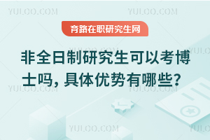 非全日制研究生可以考博士嗎，具體優(yōu)勢有哪些？