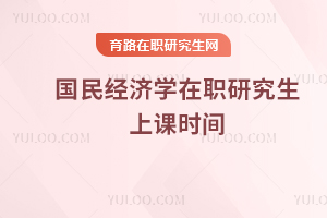 國民經(jīng)濟(jì)學(xué)在職研究生上課時(shí)間