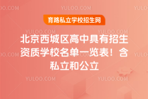 2025年北京西城區(qū)高中具有招生資質(zhì)學(xué)校名單一覽表！含私立和公立