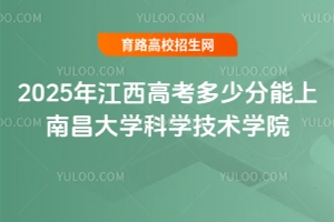 2025年江西高考多少分能上南昌大學(xué)科學(xué)技術(shù)學(xué)院？錄取預(yù)測與報考指南