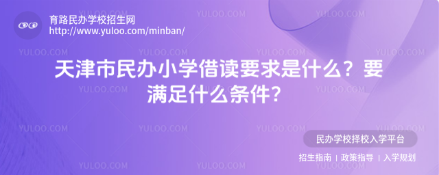 天津市民辦小學(xué)借讀要求是什么？要滿足什么條件？