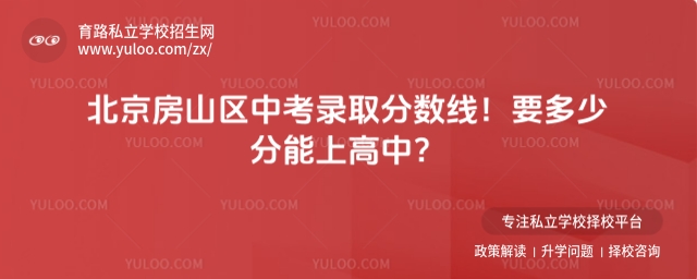 北京房山區(qū)中考錄取分數(shù)線！要多少分能上高中？