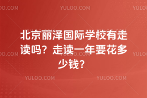 北京麗澤國際學校有走讀嗎？走讀一年要花多少錢？