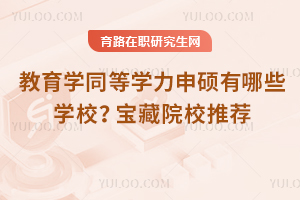 教育學(xué)同等學(xué)力申碩有哪些學(xué)校？寶藏院校推薦