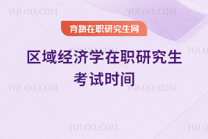 區(qū)域經(jīng)濟學(xué)在職研究生考試時間