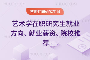 藝術(shù)學(xué)在職研究生就業(yè)方向、就業(yè)薪資、院校推薦
