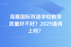 海嘉國際雙語學校教學質(zhì)量好不好？2025值得上嗎？
