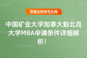 中高層管理必看！中國礦業(yè)大學(xué)加拿大魁北克大學(xué)MBA申請條件詳細(xì)解析！