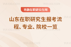山東在職研究生報(bào)考流程、專業(yè)、院校一覽