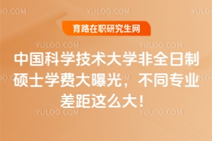 中國科學(xué)技術(shù)大學(xué)非全日制碩士學(xué)費(fèi)大曝光，不同專業(yè)差距這么大！