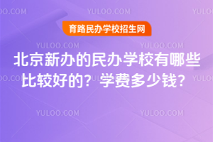 北京新辦的民辦學(xué)校有哪些比較好的？學(xué)費多少錢？