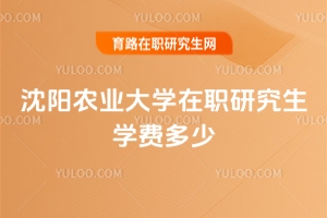 沈陽(yáng)農(nóng)業(yè)大學(xué)在職研究生學(xué)費(fèi)多少
