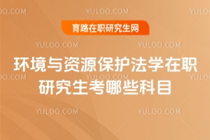 環(huán)境與資源保護法學在職研究生考哪些科目