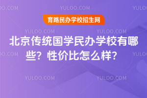北京傳統(tǒng)國(guó)學(xué)民辦學(xué)校有哪些？性價(jià)比怎么樣？