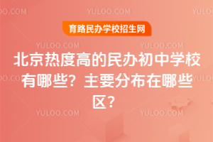 北京熱度高的民辦初中學(xué)校有哪些？主要分布在哪些區(qū)？