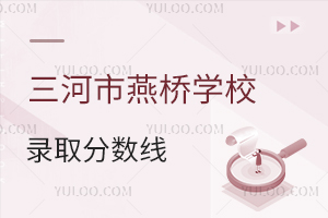 三河市燕橋?qū)W校錄取分?jǐn)?shù)線