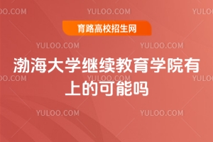 渤海大學(xué)繼續(xù)教育學(xué)院有上的可能嗎？