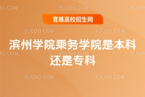 濱州學(xué)院乘務(wù)學(xué)院是本科還是專科？