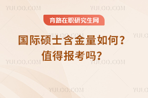 2025年國(guó)際碩士含金量怎么樣？值得報(bào)考嗎？