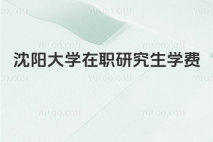 沈陽(yáng)大學(xué)在職研究生學(xué)費(fèi)