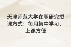 天津師范大學(xué)在職研究授課方式：每月集中學(xué)習(xí)，上課方便